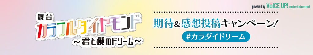 舞台『カラフルダイヤモンド　〜君と僕のドリーム〜』期待＆感想投稿キャンペーン - Voice UP!