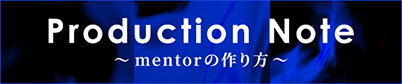 Production Note ~mentorの作り方~