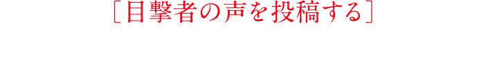 ［目撃者の声を投稿する］