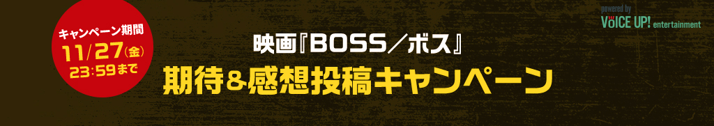 感想投稿キャンペーン実施中｜映画『BOSS／ボス』- Voice UP!